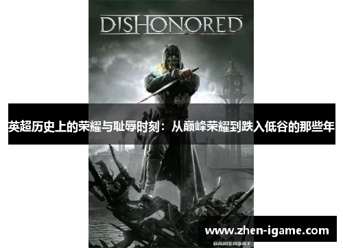 英超历史上的荣耀与耻辱时刻:从巅峰荣耀到跌入低谷的那些年 英超历史上的荣耀与耻辱时刻:从巅峰荣耀到跌入低谷的那些年