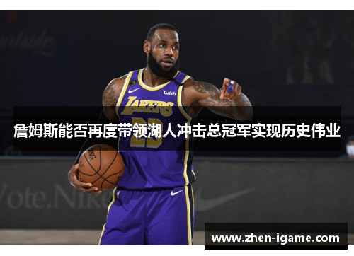 詹姆斯能否再度带领湖人冲击总冠军实现历史伟业