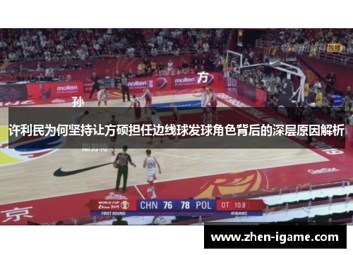 许利民为何坚持让方硕担任边线球发球角色背后的深层原因解析