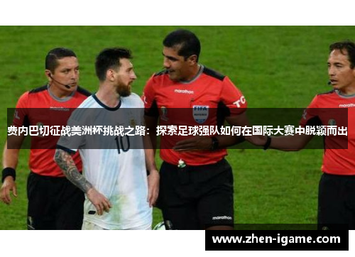 费内巴切征战美洲杯挑战之路:探索足球强队如何在国际大赛中脱颖而出 费内巴切征战美洲杯挑战之路:探索足球强队如何在国际大赛中脱颖而出