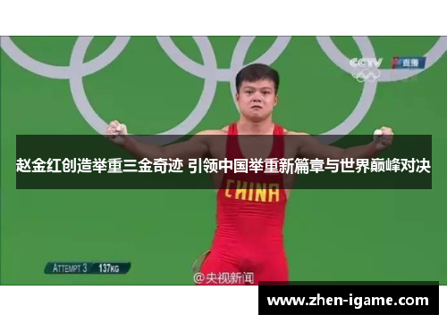 赵金红创造举重三金奇迹 引领中国举重新篇章与世界巅峰对决