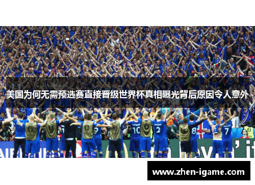 美国为何无需预选赛直接晋级世界杯真相曝光背后原因令人意外