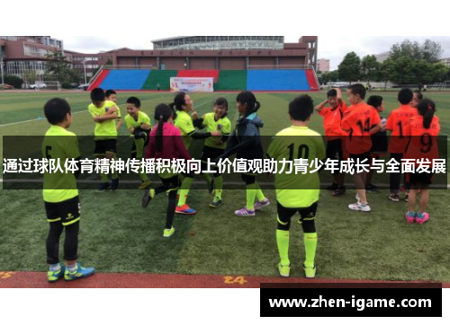 通过球队体育精神传播积极向上价值观助力青少年成长与全面发展 通过球队体育精神传播积极向上价值观助力青少年成长与全面发展