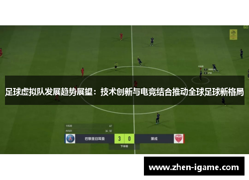足球虚拟队发展趋势展望：技术创新与电竞结合推动全球足球新格局