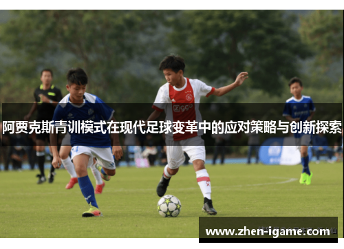 阿贾克斯青训模式在现代足球变革中的应对策略与创新探索