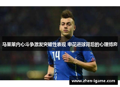 马莱莱内心斗争激发突破性表现 申花进球背后的心理博弈 马莱莱内心斗争激发突破性表现 申花进球背后的心理博弈