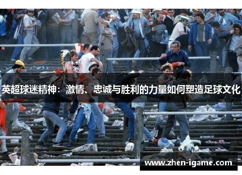 英超球迷精神:激情、忠诚与胜利的力量如何塑造足球文化 英超球迷精神:激情、忠诚与胜利的力量如何塑造足球文化