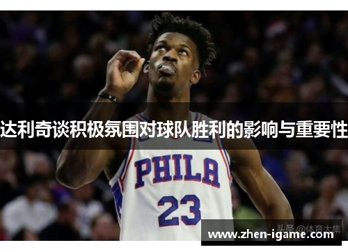 达利奇谈积极氛围对球队胜利的影响与重要性