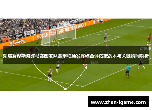 聚焦努涅斯对阵马赛国家队赛事临场发挥综合评估技战术与关键瞬间解析 聚焦努涅斯对阵马赛国家队赛事临场发挥综合评估技战术与关键瞬间解析
