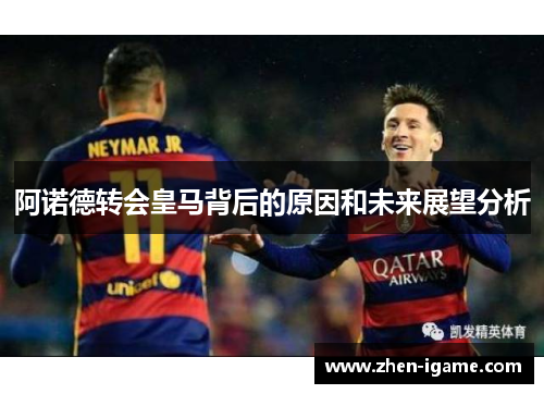 阿诺德转会皇马背后的原因和未来展望分析 阿诺德转会皇马背后的原因和未来展望分析