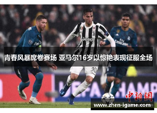 青春风暴席卷赛场 亚马尔16岁以惊艳表现征服全场