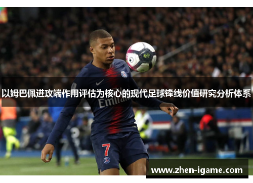 以姆巴佩进攻端作用评估为核心的现代足球锋线价值研究分析体系